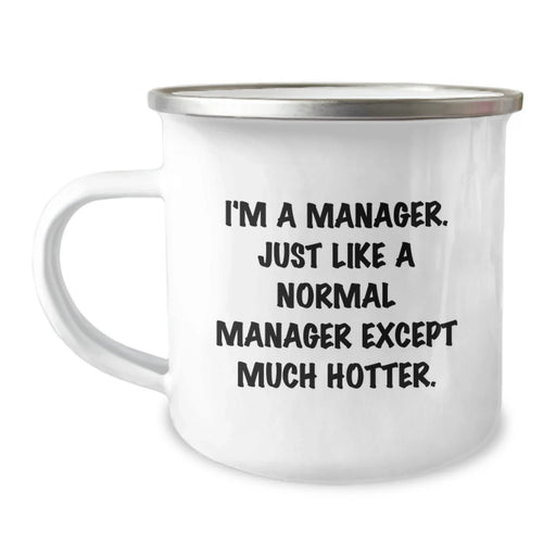 Funny Manager Gifts, I'm A Manager. Just Like A Normal Manager Except Much Hotter., Birthday Unique Gifts from Friends to Manager, 12 oz Camping Mug - Image 1