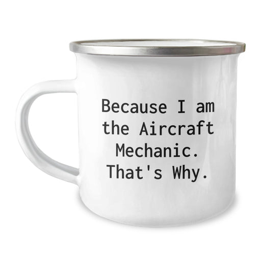 Funny Aircraft Mechanic Camping Mug Gifts for Men, Because I'm the Aircraft Mechanic That's Why, Graduation Unique Gifts from Family to Dad - Image 1