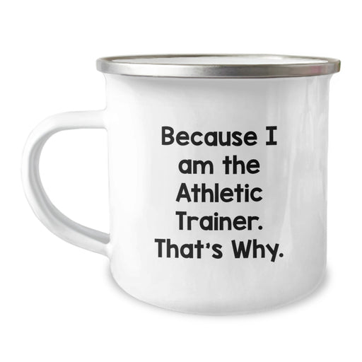 Funny Athletic Trainer Gifts for Graduation - Because I Am The Athletic Trainer. That's Why. Camping Mug - Image 1