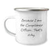 Compliance Officer Graduation Unique Funny Camping Mug Gifts from Friends for Men - Because I Am The Compliance Officer. That's Why. - Image 1