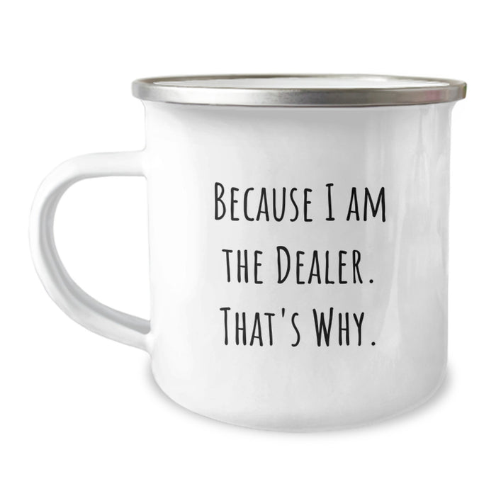 Funny Dealer Gifts, Camping Mug with 'Because I Am The Dealer. That's Why.' Quote, Perfect for Graduation Unique Gifts from Friends to Family - Image 1