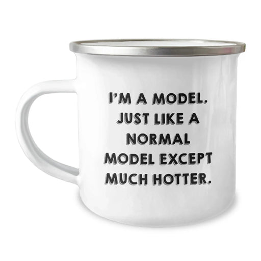Funny Birthday Unique Gifts for Model Lovers - I'm A Model, Just Like A Normal Model Except Much Hotter. Unique Camping Mug for Model Enthusiasts from Friends - Image 1