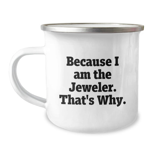 Funny Jeweler Gifts for Men, Women, Friends, Coworkers, Family - Because I Am The Jeweler. That's Why. - Camping Mug - Image 1