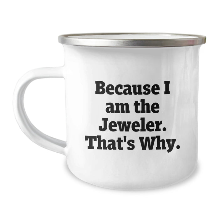 Funny Jeweler Gifts for Men, Women, Friends, Coworkers, Family - Because I Am The Jeweler. That's Why. - Camping Mug - Image 1