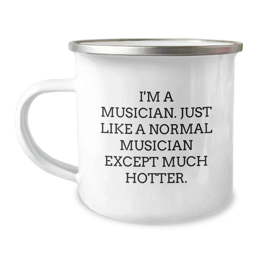 Funny Musician Gifts - I'm A Musician. Just Like A Normal Musician Except Much Hotter. - Birthday Unique Gifts from Friends to Musician, Camping Mug for Men and Women - Image 1