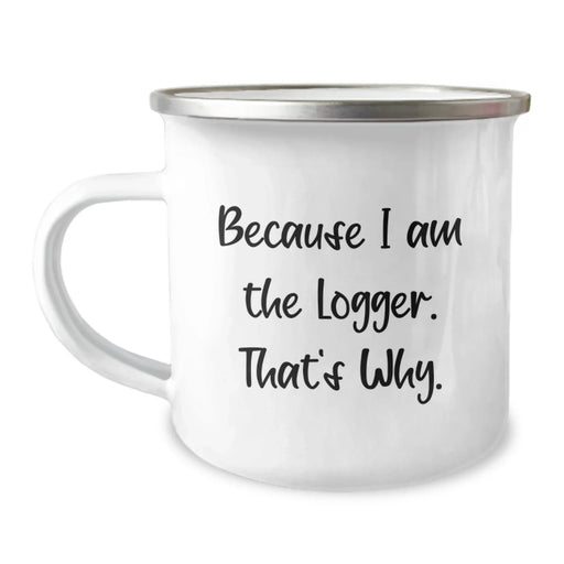 Funny Logger Gifts from Friends or Family - Because I Am The Logger. That's Why. Valentine's Unique Mugs for Men - Image 1