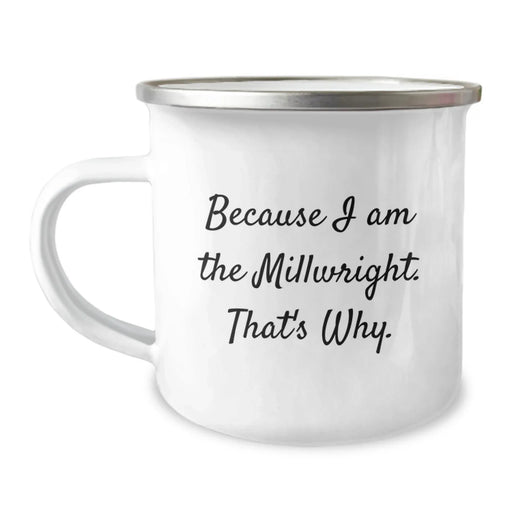 Funny Millwright Valentine's Gift Ideas for Him, Unique Camping Mug for Millwright Lovers, 'Because I Am The Millwright. That's Why.' Inspirational Mug - Image 1