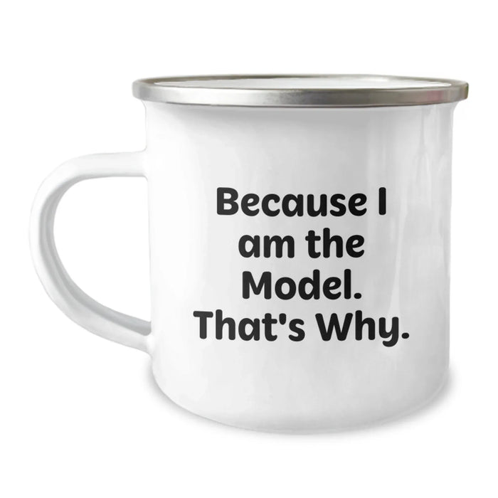 Funny Model Gifts for Him, Unique Valentine's Unique Gifts from Friends, Because I Am The Model. That's Why., 12 oz Camping Mug, Stainless Steel with Enamel Finish - Image 1