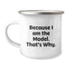 Funny Model Gifts for Him, Unique Valentine's Unique Gifts from Friends, Because I Am The Model. That's Why., 12 oz Camping Mug, Stainless Steel with Enamel Finish - Image 1