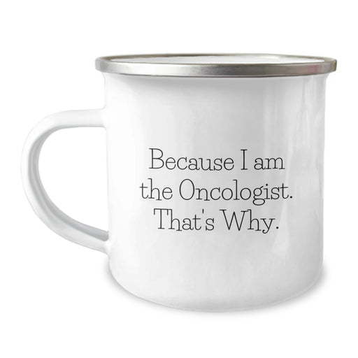 Funny Oncologist Gifts for Graduation - Because I Am The Oncologist. That's Why. - Camping Mug for Men from Family and Friends - Image 1