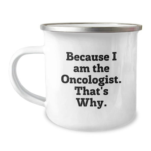 Funny Oncologist Gifts for Men, Unique Graduation Unique Gifts from Family to Oncologist, Camping Mug with 'Because I Am The Oncologist. That's Why.' Quote, 12 oz Stainless Steel - Image 1