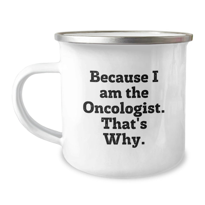 Funny Oncologist Gifts for Men, Unique Graduation Unique Gifts from Family to Oncologist, Camping Mug with 'Because I Am The Oncologist. That's Why.' Quote, 12 oz Stainless Steel - Image 1