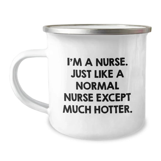Funny Nurse Gifts from Friends for Birthday - 'I'm A Nurse. Just Like A Normal Nurse Except Much Hotter.' Quote on Camping Mug - Image 1