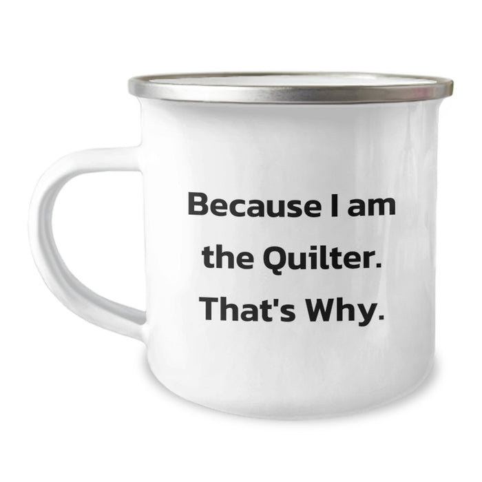 Quilter Gifts for Her, Funny Camping Mug, Because I Am The Quilter. That's Why., Gifts from Family to Quilter, Perfect Graduation Unique Gifts - Image 1