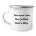 Quilter Gifts for Her, Funny Camping Mug, Because I Am The Quilter. That's Why., Gifts from Family to Quilter, Perfect Graduation Unique Gifts - Image 1