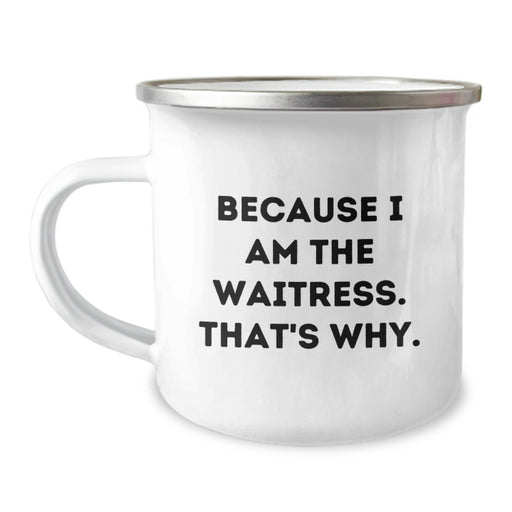 Funny Waitress Gifts from Men to Waitress, Camping Mug for Graduation Unique Gifts, Inspiring Quote Because I Am The Waitress. That's Why. - Image 1