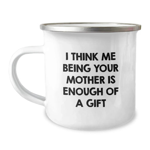 Funny Mother Camping Mug, 'I Think Me Being Your Mother Is Enough Of A Gift', Unique Graduation Gifts from Mom, 12 oz Stainless Steel Enamel Finish - Image 1