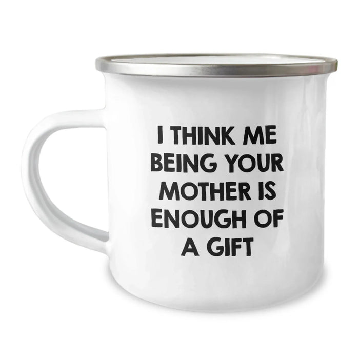 Funny Mother Camping Mug, 'I Think Me Being Your Mother Is Enough Of A Gift', Unique Graduation Gifts from Mom, 12 oz Stainless Steel Enamel Finish - Image 1