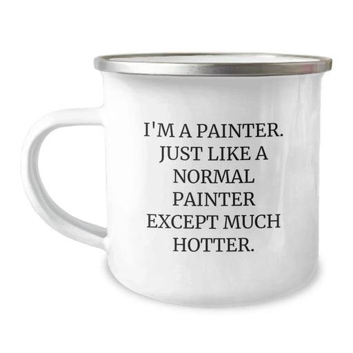 Funny Painter Gifts from Friends - Christmas Unique Presents for Painter Lovers - 'I'm A Painter. Just Like A Normal Painter Except Much Hotter.' Camping Mug - Image 1