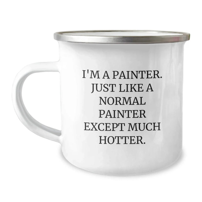 Funny Painter Gifts from Friends - Christmas Unique Presents for Painter Lovers - 'I'm A Painter. Just Like A Normal Painter Except Much Hotter.' Camping Mug - Image 1