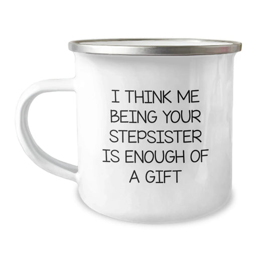Funny Stepsister Gifts from Men to Women, Camping Mug with I Think Me Being Your Stepsister Is Enough Of A Gift Quote, Christmas Unique Gifts - Image 1