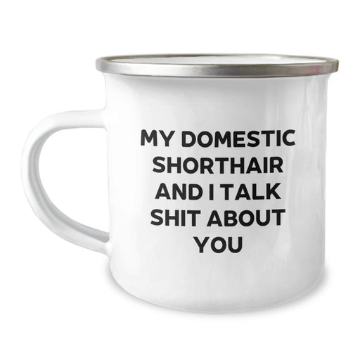 Funny Domestic Shorthair Cat Gifts for Men from Friends - My Domestic Shorthair And I Talk Shit About You Quote on 12 oz Camping Mug, Graduation Unique Gifts - Image 1