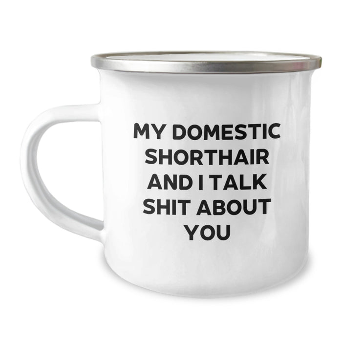 Funny Domestic Shorthair Cat Gifts for Men from Friends - My Domestic Shorthair And I Talk Shit About You Quote on 12 oz Camping Mug, Graduation Unique Gifts - Image 1