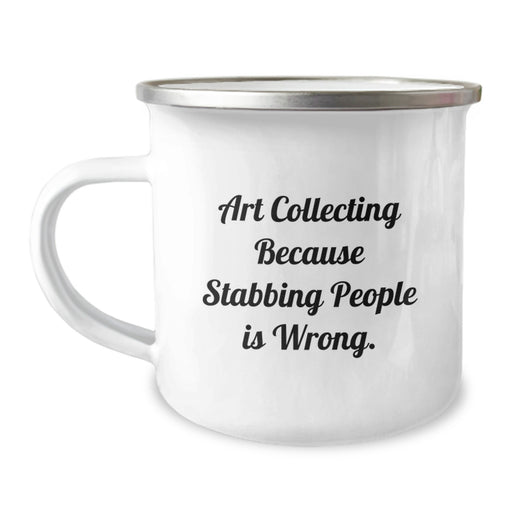 Funny Art Collecting Gifts for Graduation, Camping Mug for Friends, Art Collecting Because Stabbing People Is Wrong. - Image 1