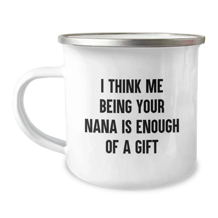 Funny Nana Camping Mug Gifts from Family, Unique and Heartwarming Graduation Gifts for Nana, 'I Think Me Being Your Nana Is Enough Of A Gift' Quote - 12 oz Stainless Steel with Enamel Finish - Image 1