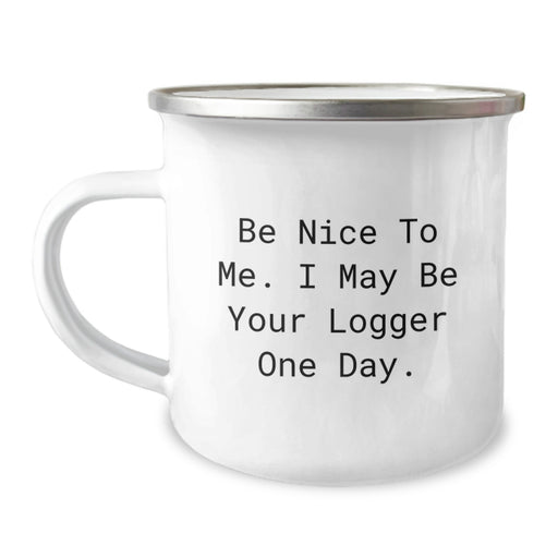 Funny Logger Gifts from Men, Unique Camping Mug for Logger Friends, Be Nice To Me. I May Be Your Logger One Day. Graduation Unique Gifts - Image 1