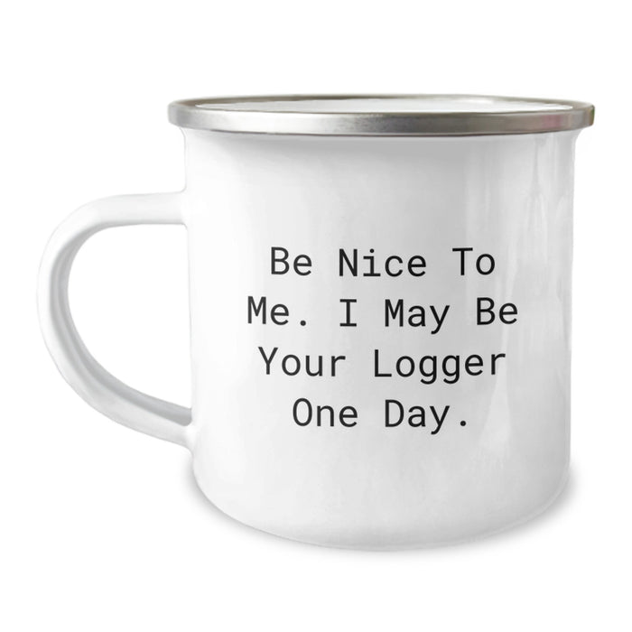 Funny Logger Gifts from Men, Unique Camping Mug for Logger Friends, Be Nice To Me. I May Be Your Logger One Day. Graduation Unique Gifts - Image 1