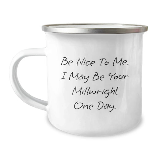 Funny Millwright Gifts from Friends for Men, Unique Birthday Camping Mug, Be Nice To Me. I May Be Your Millwright One Day. - Image 1