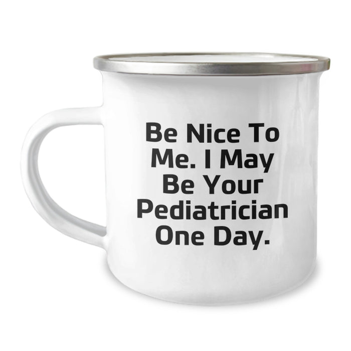 Funny Pediatrician Quotes Gifts from Family and Friends for Graduation Unique Camping Mug - 'Be Nice To Me. I May Be Your Pediatrician One Day.' - Image 1