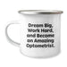 Gifts from Family and Friends, Inspirational Optometrist Graduation Unique Gifts, 'Dream Big, Work Hard, And Become An Amazing Optometrist.' Funny Camping Mug - Image 1