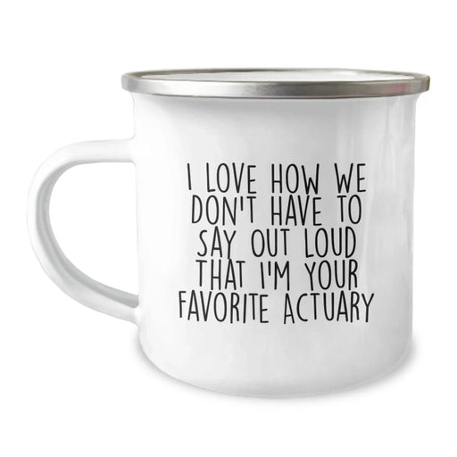Funny Actuary Gifts from Friends, Actuary Camping Mug for Christmas Unique Gifts, I Love How We Don't Have To Say Out Loud That I'm Your Favorite Actuary - Image 1