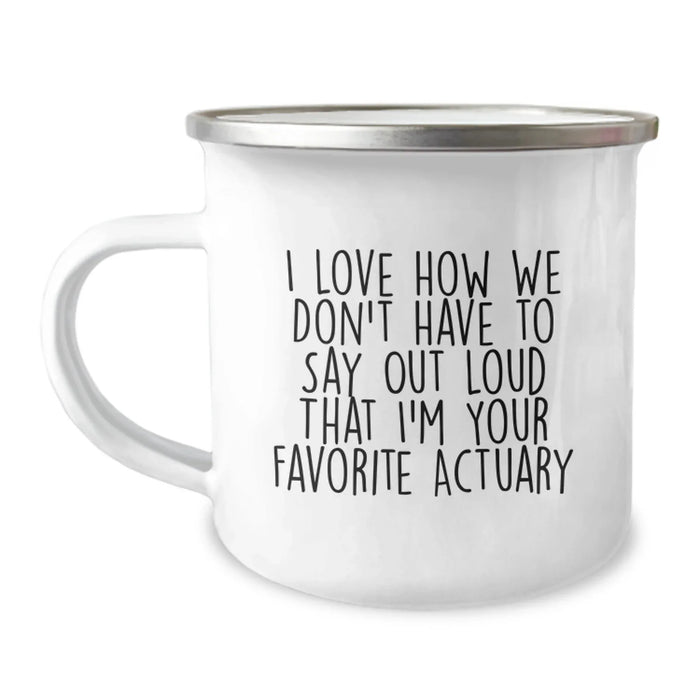 Funny Actuary Gifts from Friends, Actuary Camping Mug for Christmas Unique Gifts, I Love How We Don't Have To Say Out Loud That I'm Your Favorite Actuary - Image 1