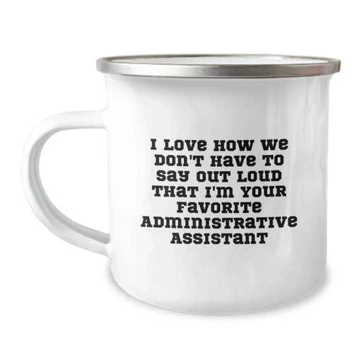 Funny Administrative Assistant Gifts from Friends - I Love How We Don't Have To Say Out Loud That I'm Your Favorite Administrative Assistant - Unique Camping Mug for Christmas - Image 1