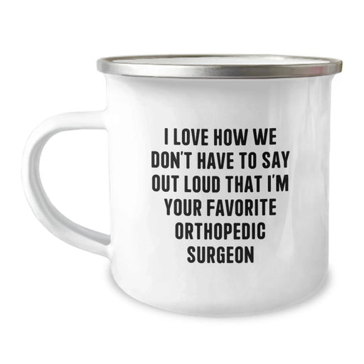Funny Orthopedic Surgeon Gifts from Friends - 'I Love How We Don't Have To Say Out Loud That I'm Your Favorite' Camping Mug for Orthopedic Surgeon Men - Image 1