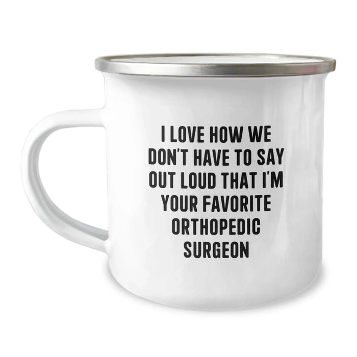 Funny Orthopedic Surgeon Gifts from Friends - 'I Love How We Don't Have To Say Out Loud That I'm Your Favorite' Camping Mug for Orthopedic Surgeon Men - Image 1