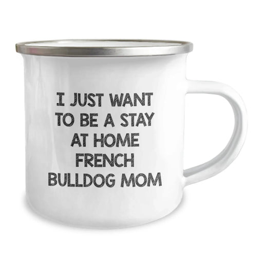 French Bulldog Mom Gifts, Camping Mugs, Funny Quotes - 'I Just Want To Be A Stay At Home French Bulldog Mom' - Birthday Unique Gifts from Family to Friends - Image 2