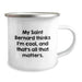 Funny Saint Bernard Dog Camping Mug Gifts from Men to Friends for Valentine's - 'My Saint Bernard Thinks I'm Cool, And That's All That Matters.' - Image 2