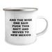 Funny New Mexico Camping Mug Gifts from Men to Friends who Said 'And The Wise One Said F--k This Shit! And Moved To New Mexico' - Birthday Unique Gifts - Image 2