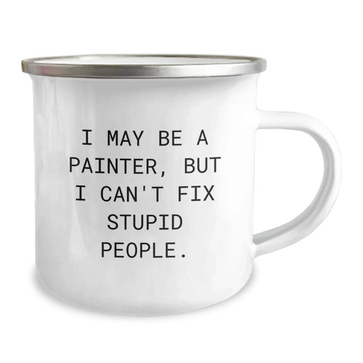 Funny Painter Gifts from Friends for Men, Women, or Coworkers - Graduation Unique Giving - I May Be A Painter, But I Can't Fix Stupid People. - 12 oz Stainless Steel Camping Mug - Image 2