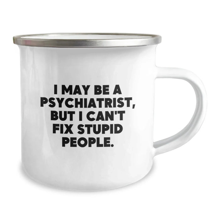 Funny Psychiatrist Quote Camping Mug Gifts from Men to Friends for Birthday, 'I May Be A Psychiatrist, But I Can't Fix Stupid People.' - Image 2