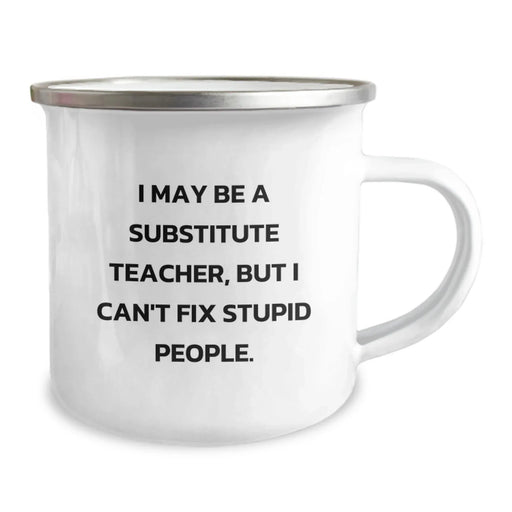 Funny Substitute Teacher Camping Mug, Gifts from Friends for Substitute Teacher, I May Be a Substitute Teacher, But I Can't Fix Stupid People., Birthday Unique Gifts for Substitute Teacher - Image 2
