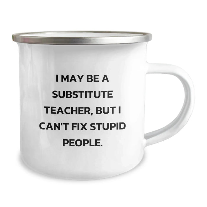 Funny Substitute Teacher Camping Mug, Gifts from Friends for Substitute Teacher, I May Be a Substitute Teacher, But I Can't Fix Stupid People., Birthday Unique Gifts for Substitute Teacher - Image 2