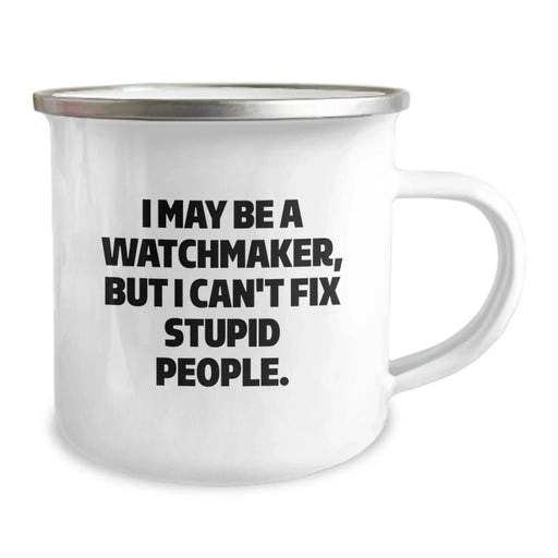 Funny Watchmaker Camping Mug Gifts from Friends - Great Christmas Unique Gifts for Men - Watchmaker Enthusiast Mug with I May Be A Watchmaker But I Cant Fix Stupid People Quote - Image 2