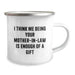 Funny Mom-in-law Gifts from Family - I Think Me Being Your Mom-in-law Is Enough Of A Gift Christmas Unique Mug - Image 2