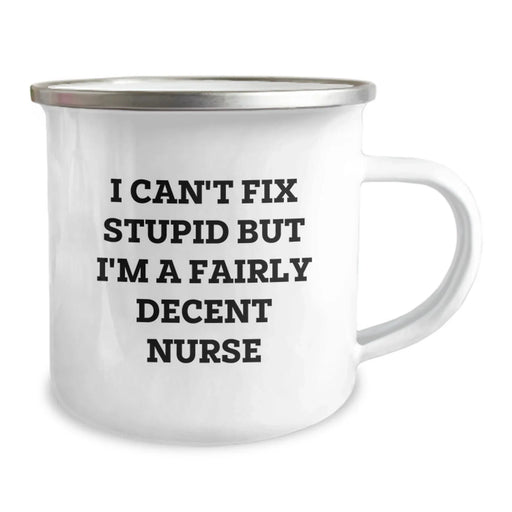 Cute Nurse Camping Mug I Can't Fix Stupid But I'm A Fairly Decent Nurse Gifts from Family for Valentine's - Image 2