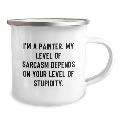 Funny Painter Gifts from Men to Friends - Valentine's Unique Camping Mug, 'I'm A Painter. My Level Of Sarcasm Depends On Your Level Of Stupidity.' for Women and Family - Image 2